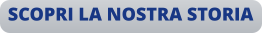 SCOPRI LA NOSTRA STORIA